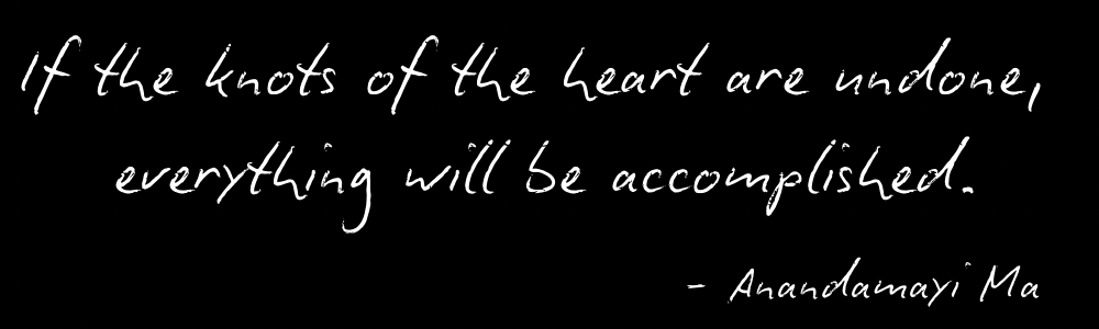 White text on black background in a handwriting font reads “If the knots of the heart are undone, everything will be accomplished. - Anandamayi Ma”