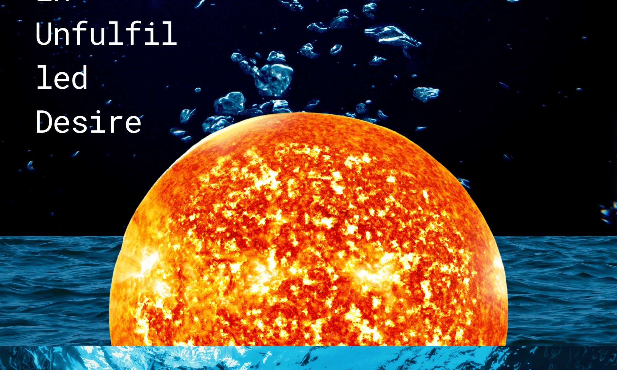 digital collage of various photographs of being under the ocean. there is a image of the sun in the center which looks like it is starting to sink into the depths. text on the left side reads “Image of The Sun Drowning in Unfulfilled Desire”